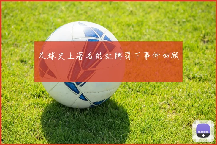 足球史上著名的红牌罚下事件回顾