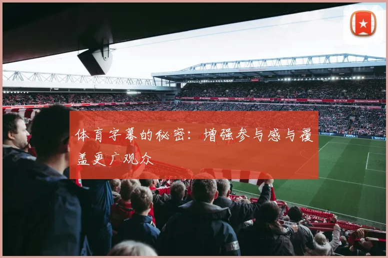 体育字幕的秘密:增强参与感与覆盖更广观众